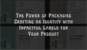 Read more about the article The Power of Packaging: Crafting an Identity with Impactful Labels for Your Product