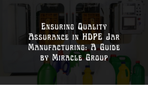 Read more about the article Ensuring Quality Assurance in HDPE Jar Manufacturing: A Guide by Miracle Group