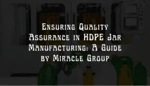 Read more about the article Ensuring Quality Assurance in HDPE Jar Manufacturing: A Guide by Miracle Group