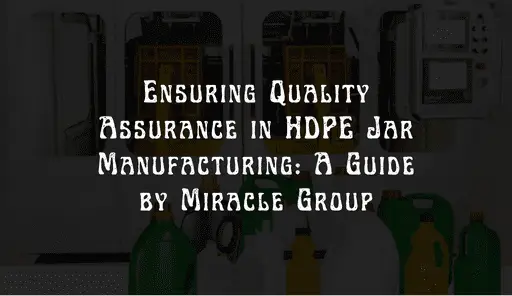 Ensuring Quality Assurance in HDPE Jar Manufacturing: A Guide by Miracle Group